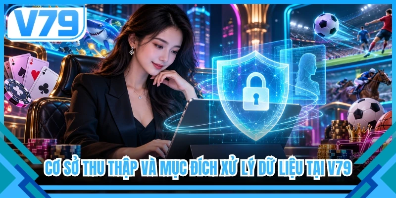 Cơ sở thu thập và mục đích xử lý dữ liệu tại V79