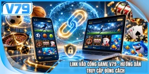 Link Vào Cổng Game V79 - Hướng Dẫn Truy Cập Đúng Cách