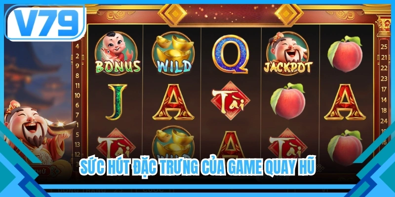 Sức hút đặc trưng của game quay hũ